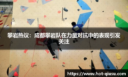 攀岩热议：成都攀岩队在力量对抗中的表现引发关注