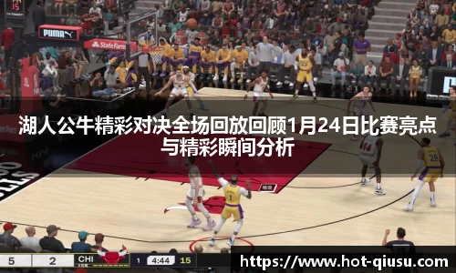 湖人公牛精彩对决全场回放回顾1月24日比赛亮点与精彩瞬间分析